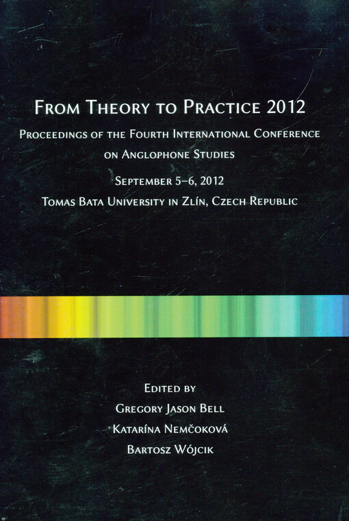 From Theory to Practice 2012; Proceedings of the Fourth International Conference on Anglophone Studies September 5–6, 2012 Tomas Bata University in Zlín, Czech Republic