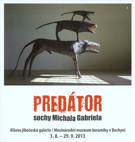 Predátor :sochy Michala Gabriela : Alšova jihočeská galerie, Mezinárodní muzeum keramiky v Bechyni 3.8.-29.9.2013