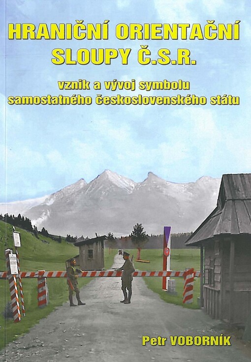 Hraniční orientační sloupy Č.S.R. :vznik a vývoj symbolu samostatného československého státu