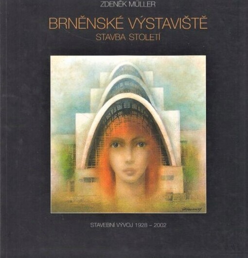 Brněnské výstaviště : stavba století : stavební vývoj 1928-2002