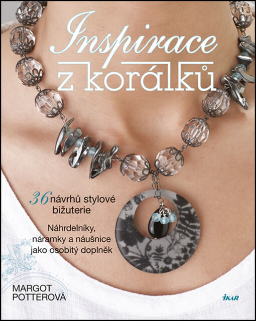 Inspirace z korálků :36 návrhů stylové bižuterie : náhrdelníky, náramky a náušnice jako osobitý doplněk
