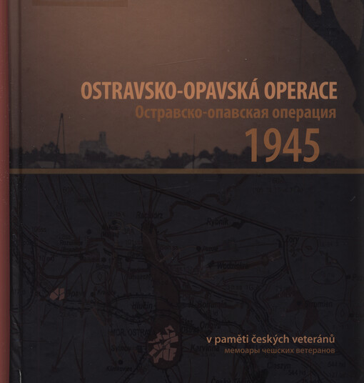 Ostravsko-opavská operace 1945 : v paměti českých veteránů = Ostravsko-opavskaja operacija 1945 : memuary češskich veteranov