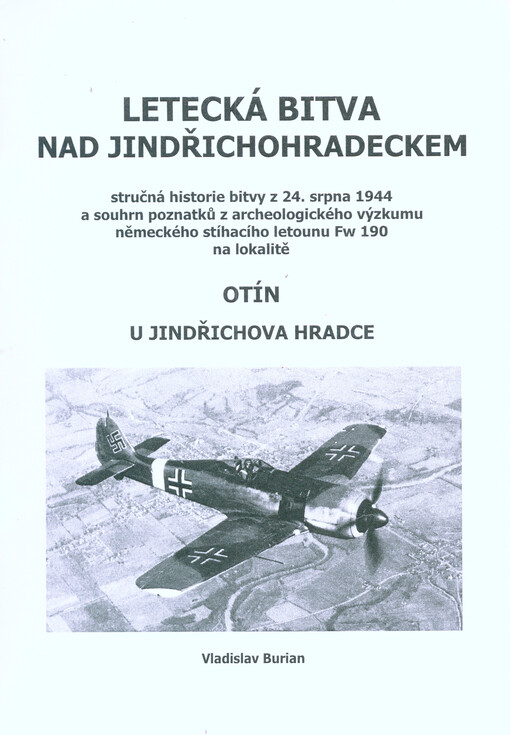Letecká bitva nad Jindřichohradeckem :stručná historie bitvy z 24. srpna 1944 a souhrn poznatků z archeologického výzkumu německého stíhacího letounu Fw 190 na lokalitě Otín u Jindřichova Hradce