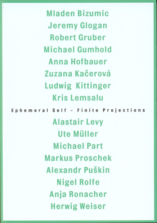 Ephemeral self - finite projections :Mladen Bizumic, Jeremy Glogan, Robert Gruber, Michael Gumhold, Anna Hofbauer, Zuzana Kačerová, Ludwig Kittinger, Kris Lemsalu, Alastair Levy, Ute Müller, Michael Part, Markus Proschek, Alexandr Puškin, Nigel Rolfe, Anja Ronacher, Herwig Weiser : [Gallery NTK - National Technical Library, Prague, 10.5.-31.5.2013