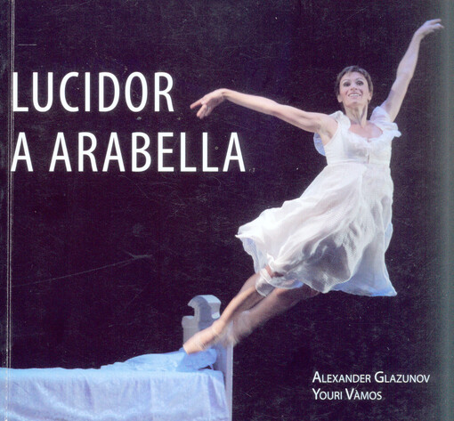 Youri Vàmos, Lucidor a Arabella :baletní drama podle povídky Huga von Hofmannsthala (1874-1929) ... : česká premiéra 19. října 2012 v Janáčkově divadle v Brně