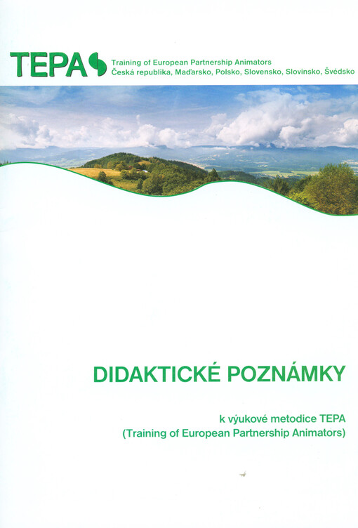 Didaktické poznámky k výukové metodice TEPA (Training of European Partnership Animators) : shrnující zkušenosti členů projektového týmu TEPA - Visegrádsko-slovensko [i.e. slovinsko]-švédské iniciativy pro vzdělávání evropských animátorů místních partnerst