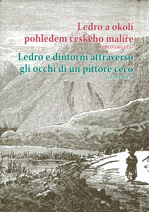 Ledro a okolí pohledem českého malíře :(před 130 lety) = Ledro e dintorni attraverso gli occhi di un pittore ceco : (130 annifa)