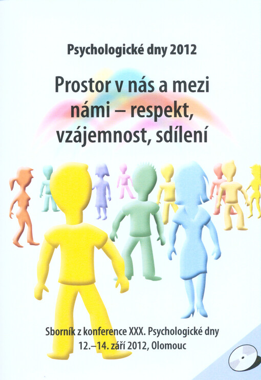 Psychologické dny 2012 :prostor v nás a mezi námi - respekt, vzájemnost, sdílení : sborník z konference XXX. Psychologické dny 12.-14. září 2012, Olomouc