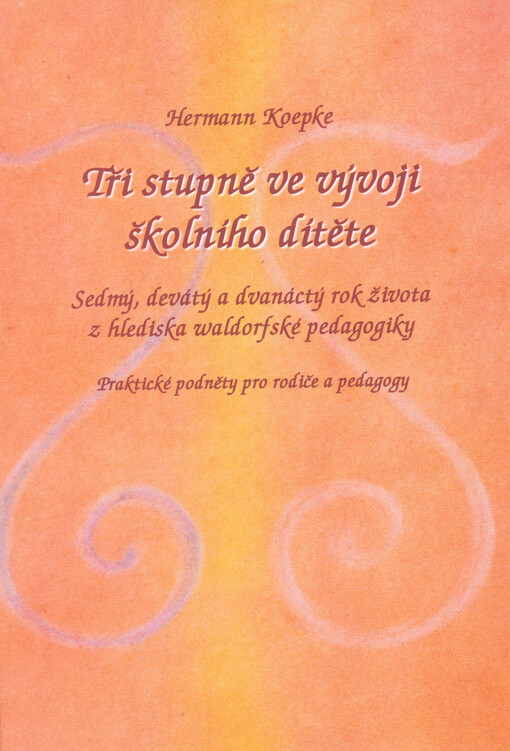 Tři stupně ve vývoji školního dítěte : sedmý, devátý a dvanáctý rok života z hlediska waldorfské pedagogiky : praktické podněty pro rodiče a pedagogy