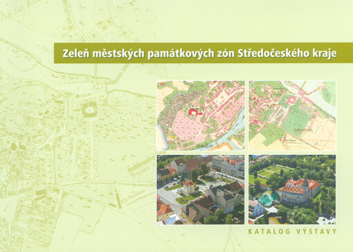 Zeleň městských památkových zón Středočeského kraje :katalog výstavy : [Návštěvnické centrum Průhonického parku, říjen - listopad 2013]