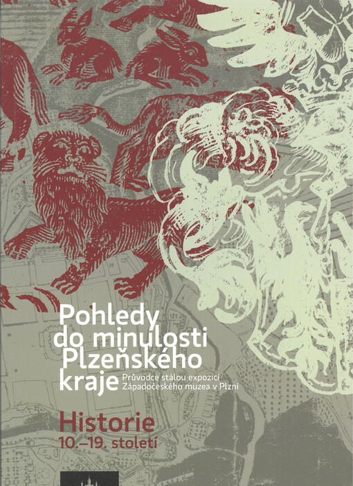 Pohledy do minulosti Plzeňského kraje :historie 10.-19. století : průvodce stálou expozicí v Západočeském muzeu v Plzni