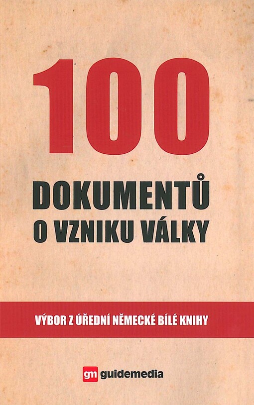 100 dokumentů o vzniku války :výbor z úřední německé Bílé knihy