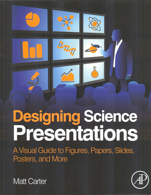 Designing science presentations :a visual guide to figures, papers, slides, posters, and more