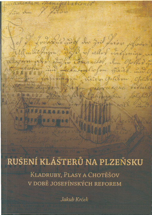 Rušení klášterů na Plzeňsku : Kladruby, Plasy a Chotěšov v době josefínských reforem
