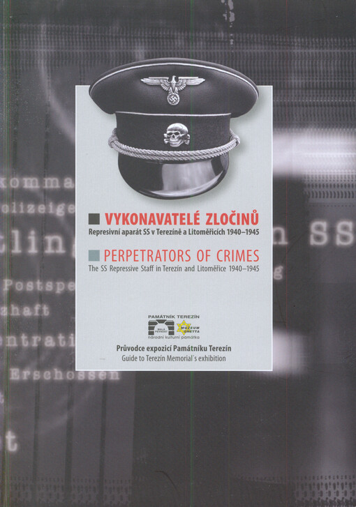 Vykonavatelé zločinů :represivní aparát SS v Terezíně a Litoměřicích 1940-1945 : průvodce expozicí Památníku Terezín = Perpetrators of crimes : the SS repressive staff in Terezín and Litoměřice 1940-1945 : guide to Terezín Memorial's exhibition