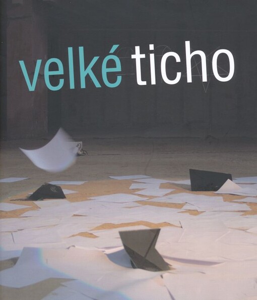 Velké ticho :Galerie moderního umění v Hradci Králové 13. června - 1. září 2013 : [katalog k výstavě