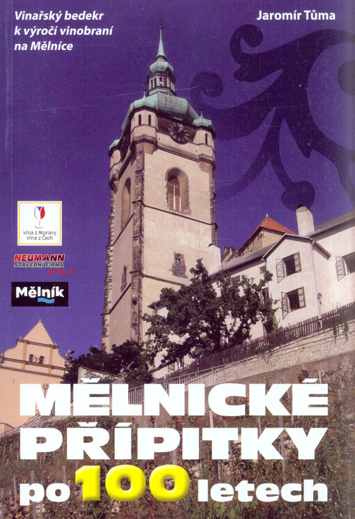 Mělnické přípitky po 100 letech :vinařský bedekr k výročí vinobraní na Mělníce