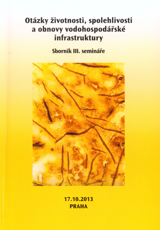 Otázky životnosti, spolehlivosti a obnovy vodohospodářské infrastruktury :Praha, 17.10.2013 : sborník příspěvků semináře