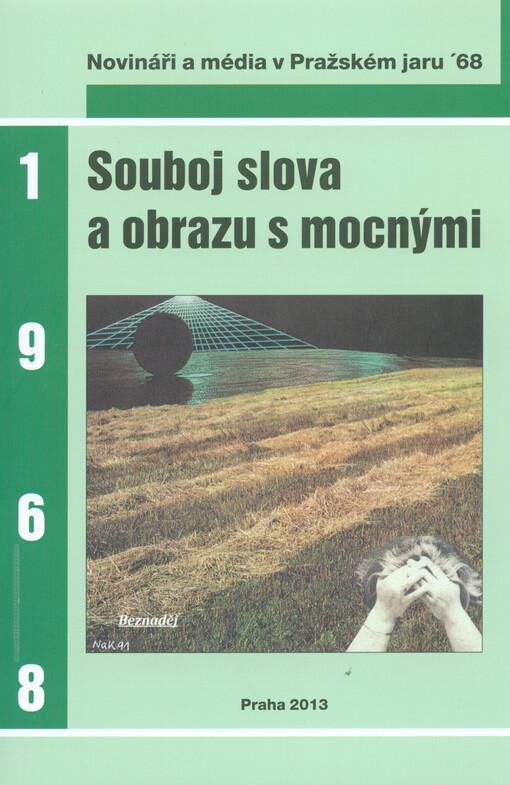 Souboj slova a obrazu s mocnými :novináři a média v Pražském jaru '68 : kolektivní monografie o novinách, rozhlasu a televizi, ale především o těch, kdo je vytvářeli v předjaří a jaru 1968, kdy jsme se mohli stejně jako lidé kolem nás opět nadechnout, a kdo zůstali ideálům té doby věrni nejen v srpnu, ale také po srpnu