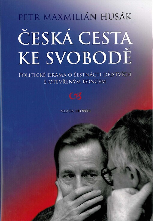 Česká cesta ke svobodě :politické drama o šestnácti dějstvích s otevřeným koncem