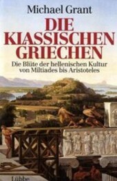 Die klassischen Griechen : die Blüte der hellenischen Kultur von Miltiades bis Aristoteles