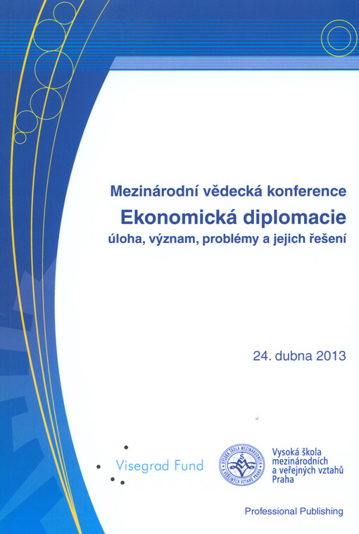 Ekonomická diplomacie :úloha, význam, problémy a jejich řešení : mezinárodní vědecká konference, 24. dubna 2013