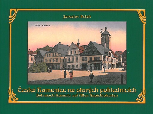 Česká Kamenice na starých pohlednicích =Böhmisch Kamnitz auf alten Ansichtskarten
