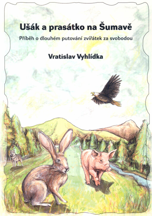 Ušák a prasátko na Šumavě : (příběh o dlouhém putování zvířátek za svobodou)