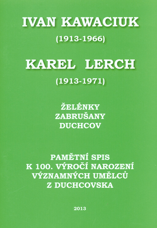 Ivan Kawaciuk (1913-1966), Karel Lerch (1913-1971) :Želénky, Zabrušany, Duchcov : pamětní spis k 100. výročí narození významných umělců z Duchcovska