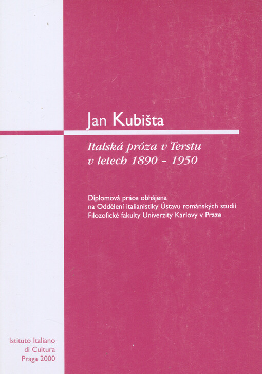 Italská próza v Terstu v letech 1890-1950: diplomová práce obhájená na Oddělení italianistiky Ústavu románských studií Filozofické fakulty Univerzity Karlovy v Praze