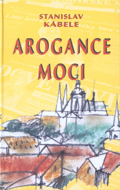 Arogance moci :proti svobodě svědomí, aneb, Kapitoly angažované publicistiky
