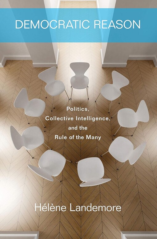 Democratic reason :politics, collective intelligence, and the the rule of the many
