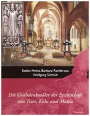 Die Grabdenkmäler der Erzbischöfe von Trier, Köln und Meinz