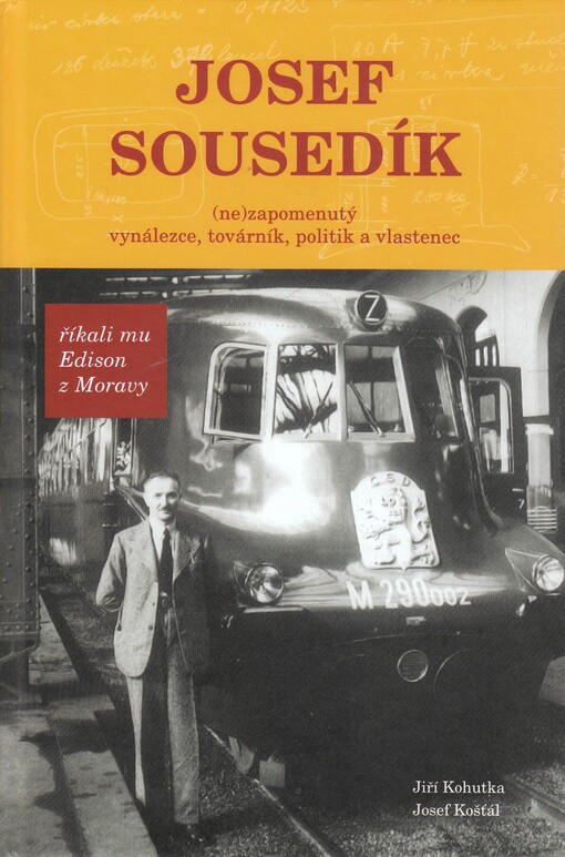 Josef Sousedík :(ne)zapomenutý vynálezce, továrník, politik a vlastenec : říkali mu Edison z Moravy