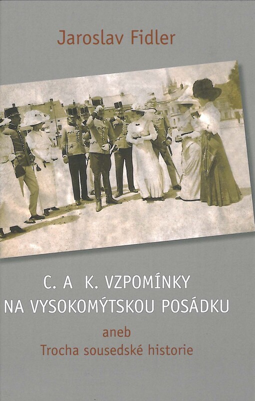 C. a k. vzpomínky na vysokomýtskou posádku, aneb, Trocha sousedské historie
