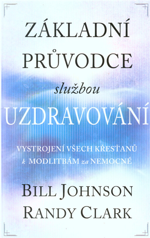 Základní průvodce službou uzdravování : vystrojení všech křesťanů k modlitbám za nemocné   