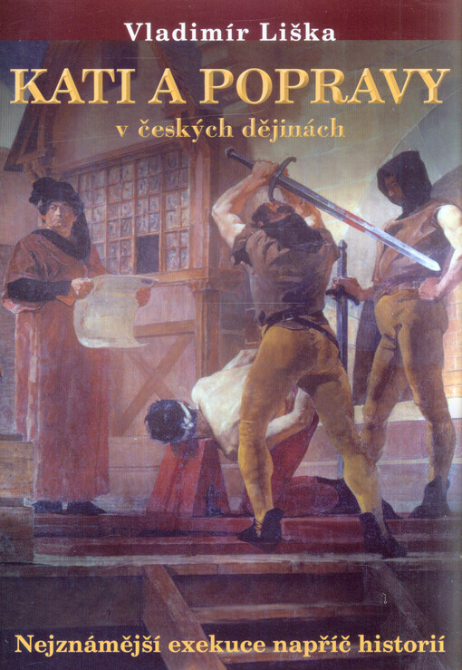 Kati a popravy v českých dějinách :[nejznámější exekuce napříč historií]