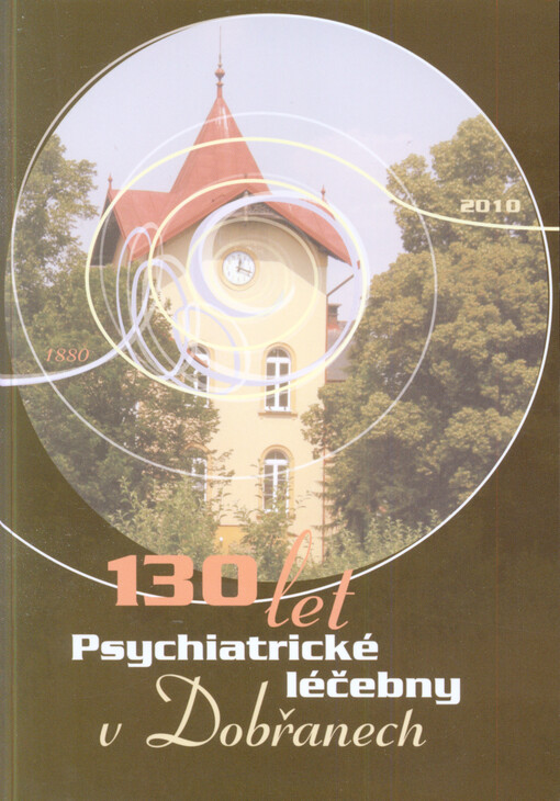 130 let Psychiatrické léčebny v Dobřanech :1880-2010