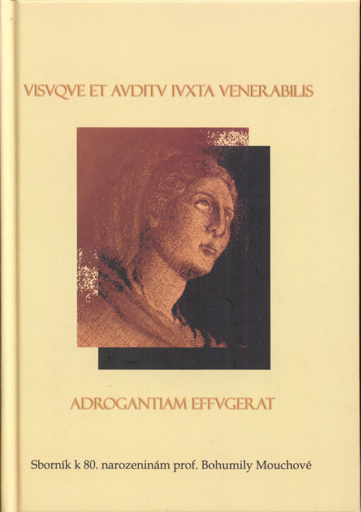 Visvqve et avditv ivxta venerabilis adrogantiam effvgerat :sborník k 80. narozeninám prof. Bohumily Mouchové