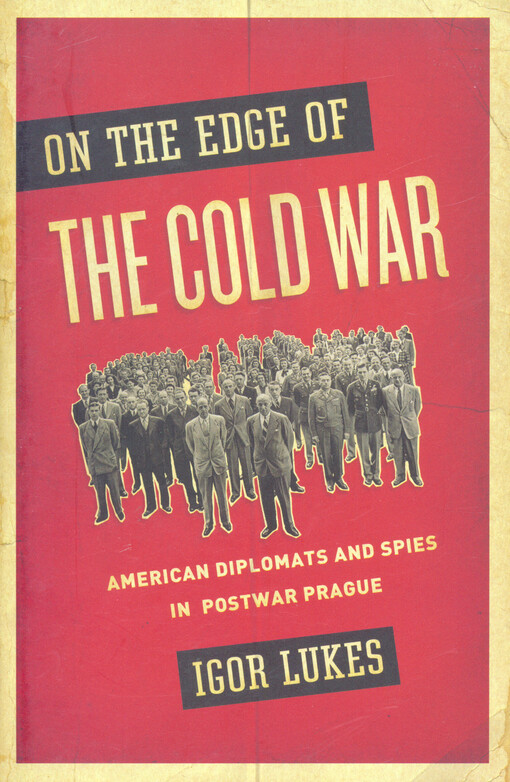 On the edge of the Cold War :American diplomats and spies in postwar Prague