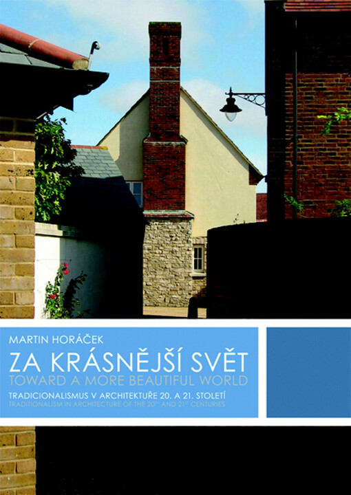 Za krásnější svět :tradicionalismus v architektuře 20. a 21. století = Toward a more beautiful world : traditionalism in architecture of the 20th and 21st centuries