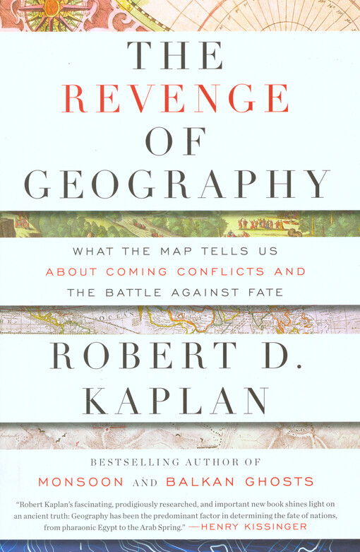 The revenge of geography :what the map tells us about coming conflicts and the battle against fate
