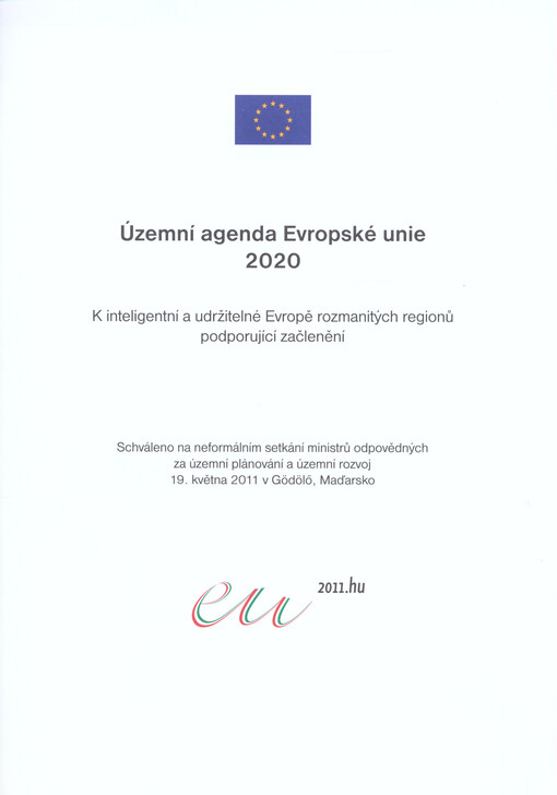 Územní agenda Evropské unie 2020 : k inteligentní a udržitelné Evropě rozmanitých regionů podporující začlenění : schváleno na neformálním setkání ministrů odpovědných za územní plánování a územní rozvoj 19. května 2011 v Gödölő, Maďarsko
