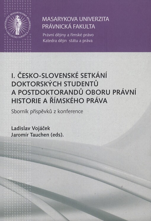 I. česko-slovenské setkání doktorských studentů a postdoktorandů oboru právní historie a římského práva :sborník příspěvků z konference