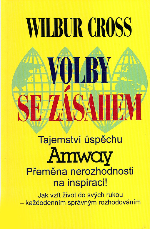 Volby se zásahem : tajemství úspěchu Amway : přeměna nerozhodnosti na inspiraci! : jak vzít život do svých rukou - každodenním správným rozhodováním