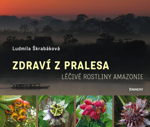 Zdraví z pralesa :léčivé rostliny Amazonie : praktické využití a recepty : příběhy rostlin a šamanů
