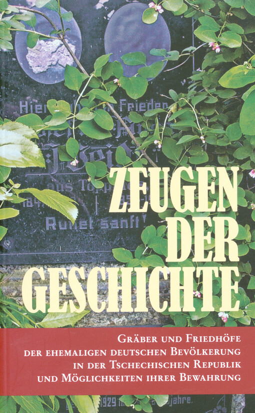 Zeugen der Geschichte : Gräber und Friedhöfe der ehemaligen deutschen Bevölkerung in der Tschechischen Republik und Möglichkeiten ihrer Bewahrung : Beiträge der gleichnahmigen Tagung in Oberplan/Horní Planá vom 14. bis 16. Maii 2004