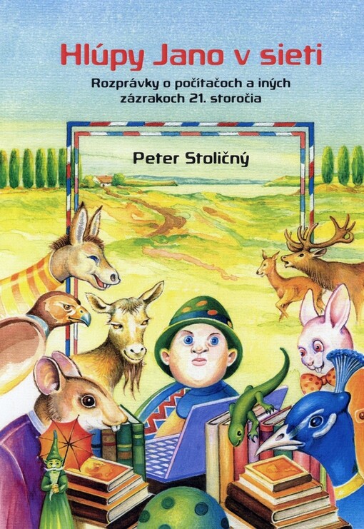 Hlúpy Jano v sieti :rozprávky o počítačoch a iných zázrakoch 21. storočia