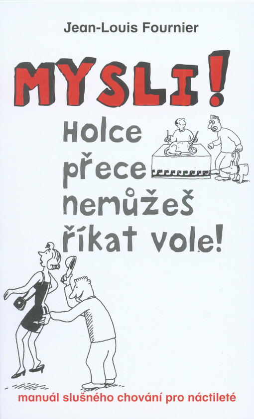 Mysli! : holce přece nemůžeš říkat vole! : [manuál slušného chování pro náctileté]   