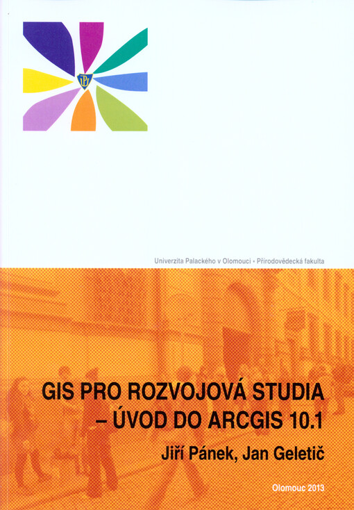 GIS pro rozvojová studia :manuál k předmětu : pro akademický rok 2013-2014 vyučovaný na katedře rozvojových studií Přírodovědecké fakulty Univerzity Palackého v Olomouci
